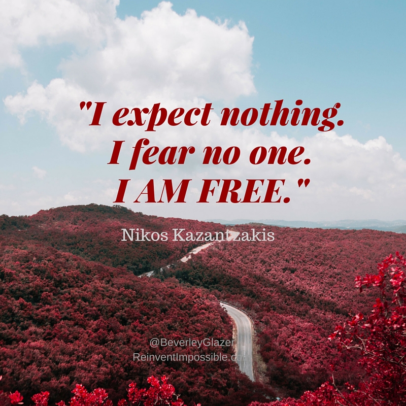 I expect nothing.I fear no one.I AM FREE.-